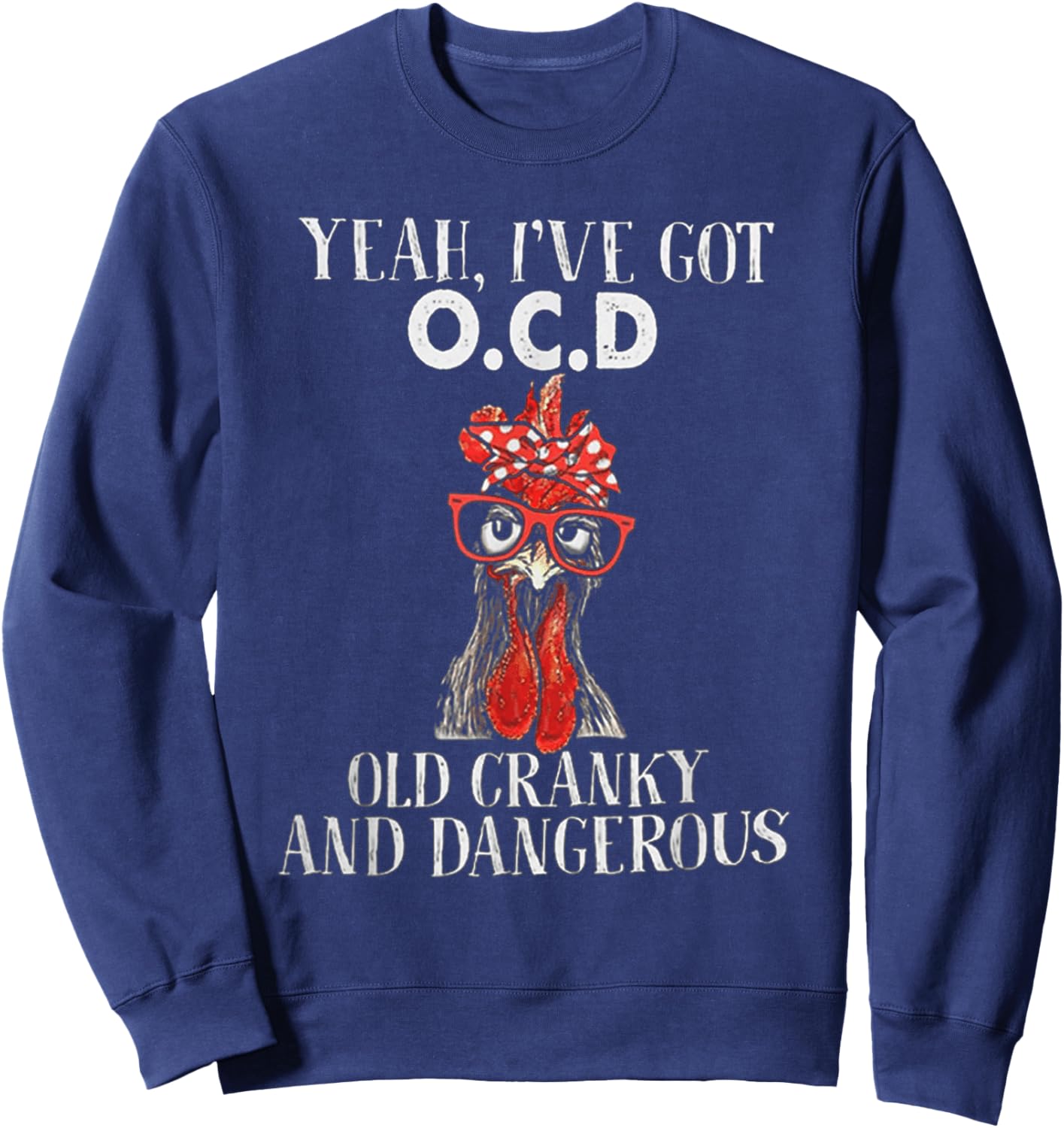 Chicken Yeah I've Got OCD Old Cranky And Dangerous Sweatshirt - Sweatshirt | Navy