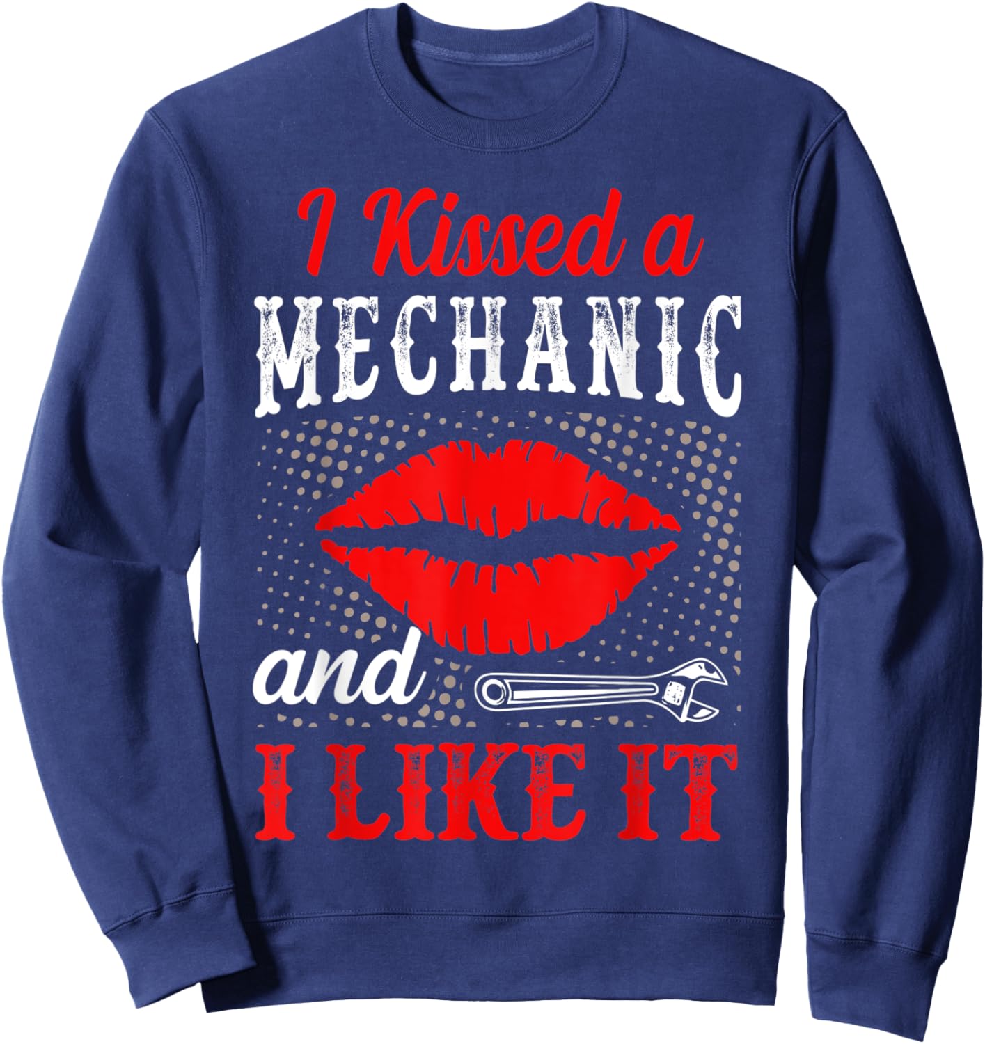 I Kissed A Mechanic And I Like It Funny Mechanic Lovers Sweatshirt - Sweatshirt | Navy