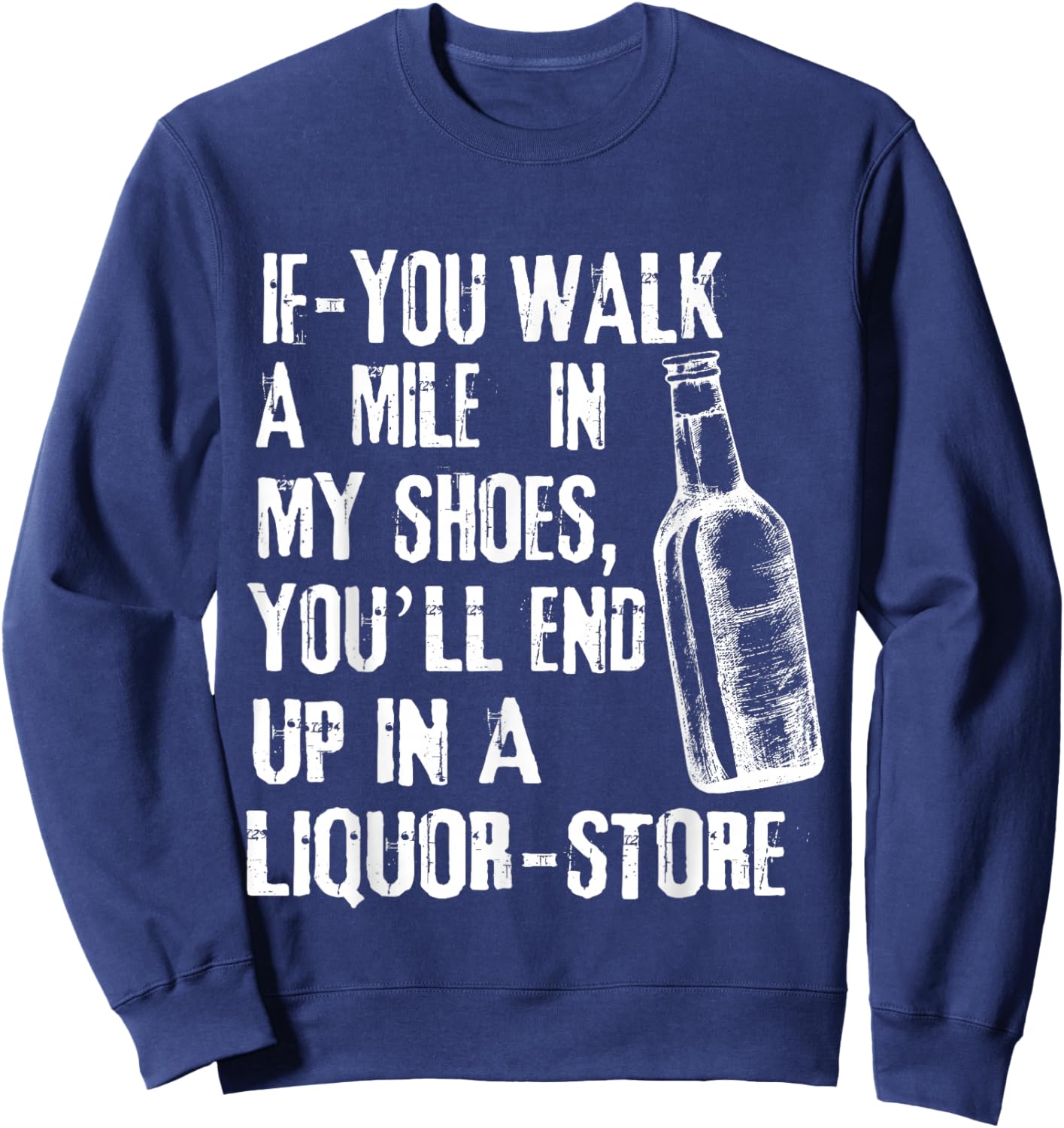 If-You Walk A Mile In My Shoes, You'll End Up In A Liquor Sweatshirt - Sweatshirt | Navy