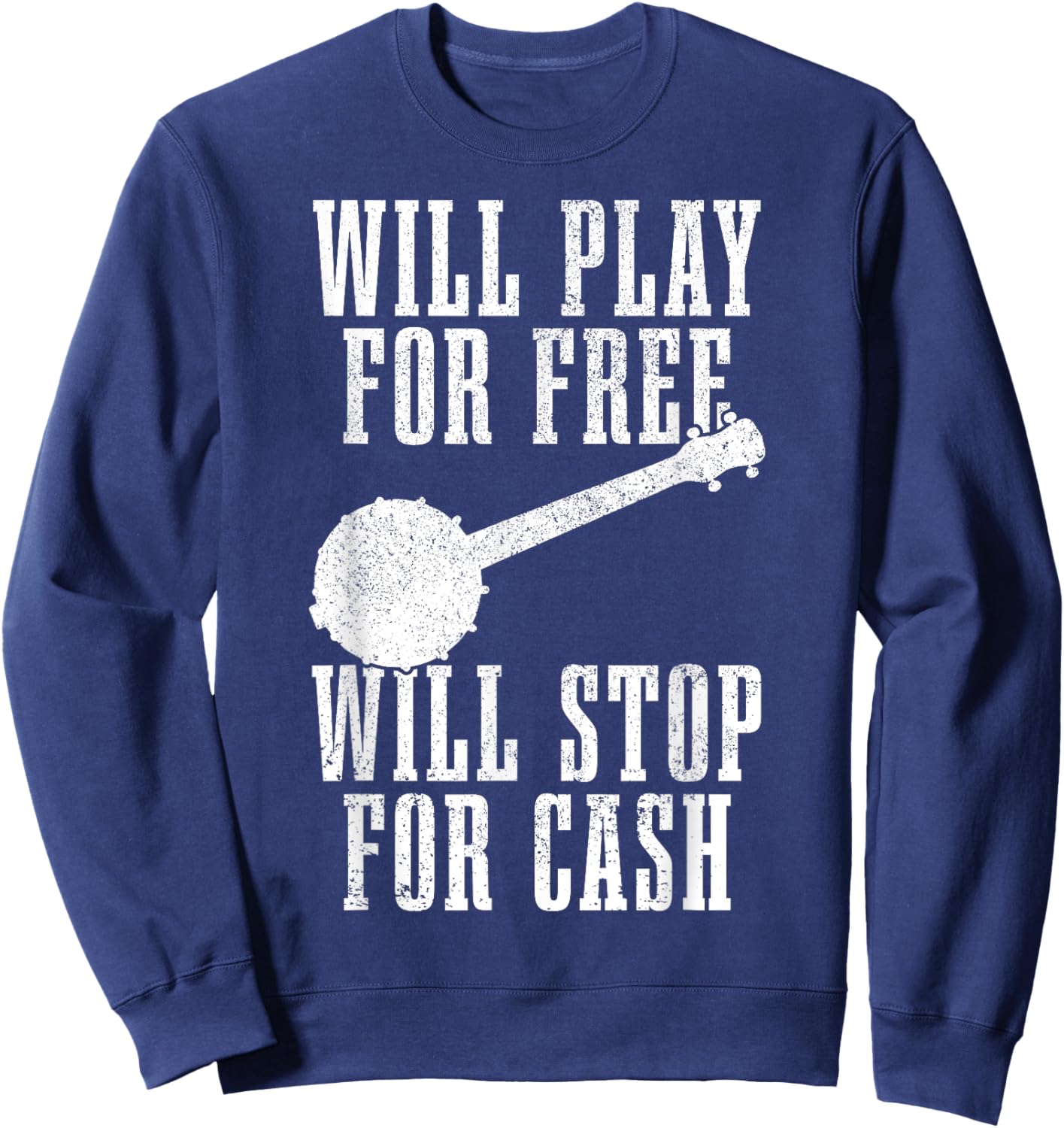 Banjo Will Play For Free Stop For Cash Funny Folk Music Sweatshirt - Sweatshirt | Navy