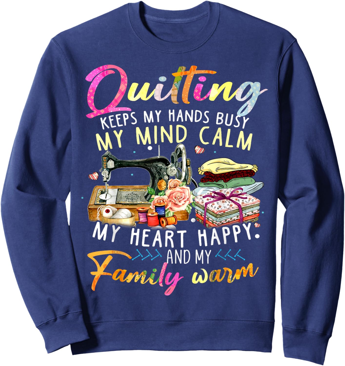 Quilting Keeps My Hands Busy My Mind Calm My Heart Sweatshirt - Sweatshirt | Navy