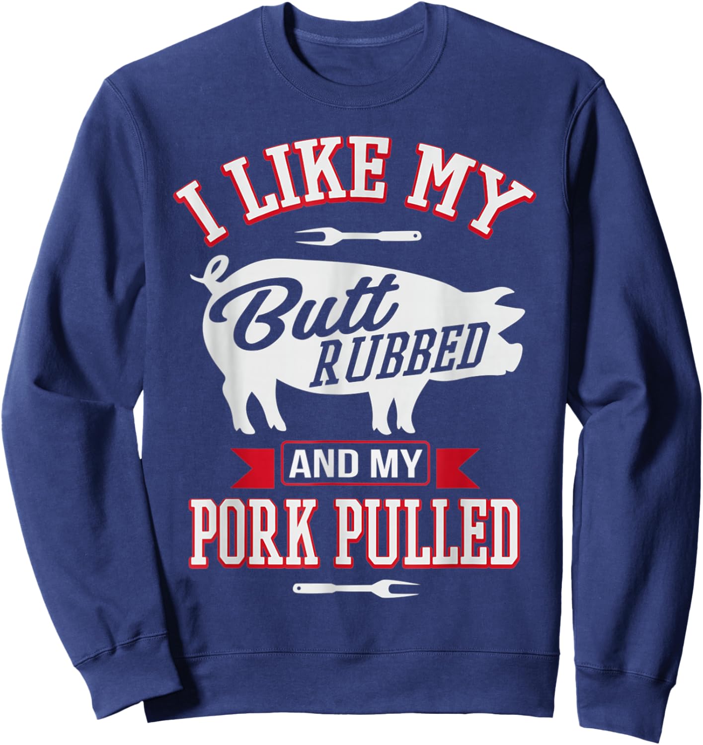 I Like My Butt Rubbed and My Pork Pulled Funny Grilling BBQ Sweatshirt - Sweatshirt | Navy