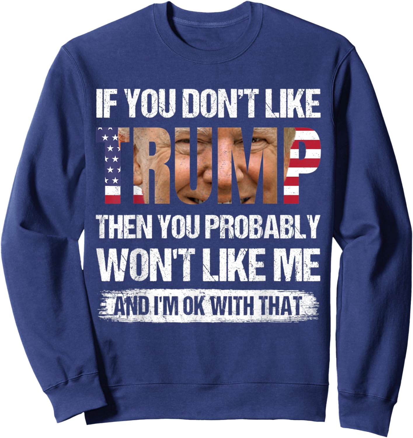 If You Don't Like Trump Then You Probably Won't Like Me Sweatshirt - Sweatshirt | Navy