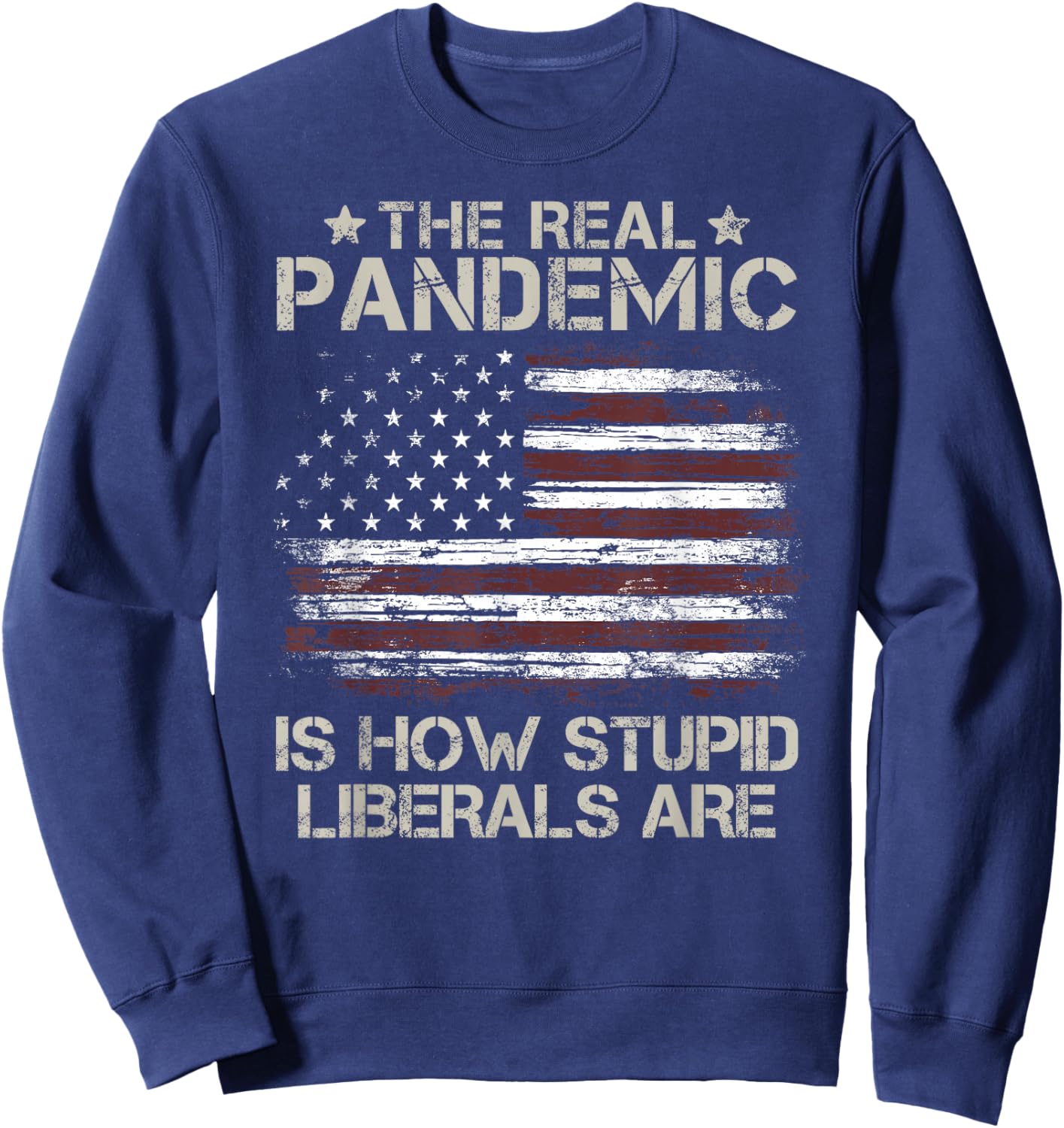 American Flag The Real Pandemic Is How Stupid Liberals Are Women Men Sweatshirt - Sweatshirt | Navy