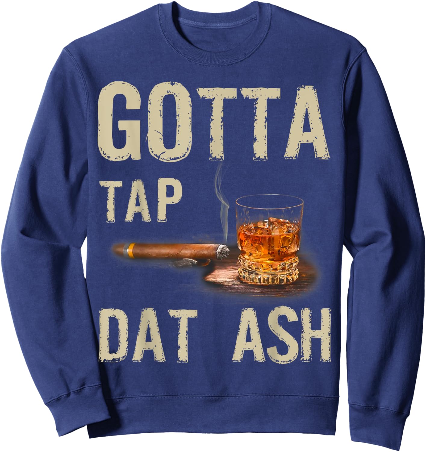 Cigars Gotta Tap Dat Ash Cigar And Smoking Sweatshirt - Sweatshirt | Navy