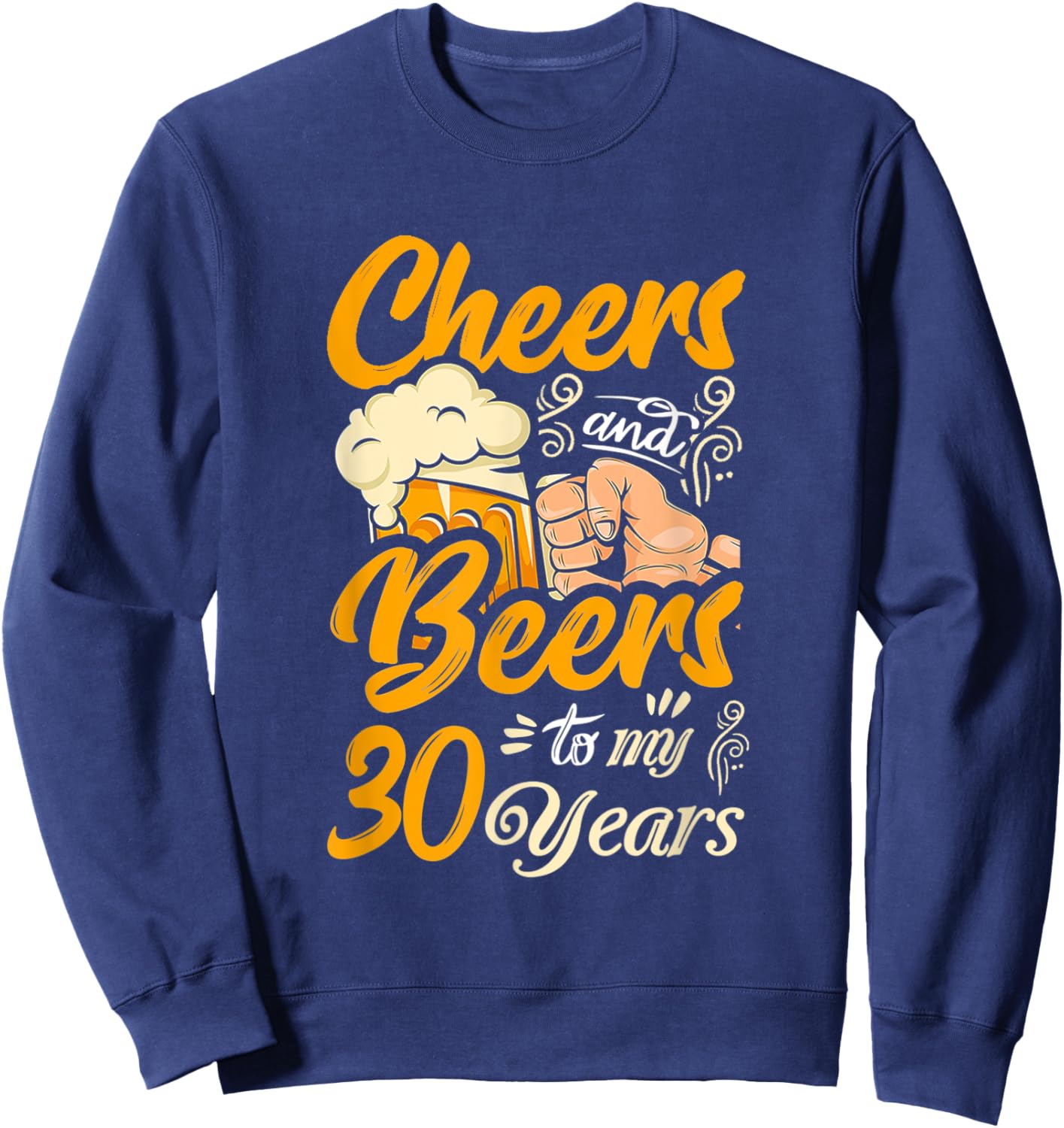 Cheers And Beers To My 30 Years Funny Birthday Sweatshirt - Sweatshirt | Navy