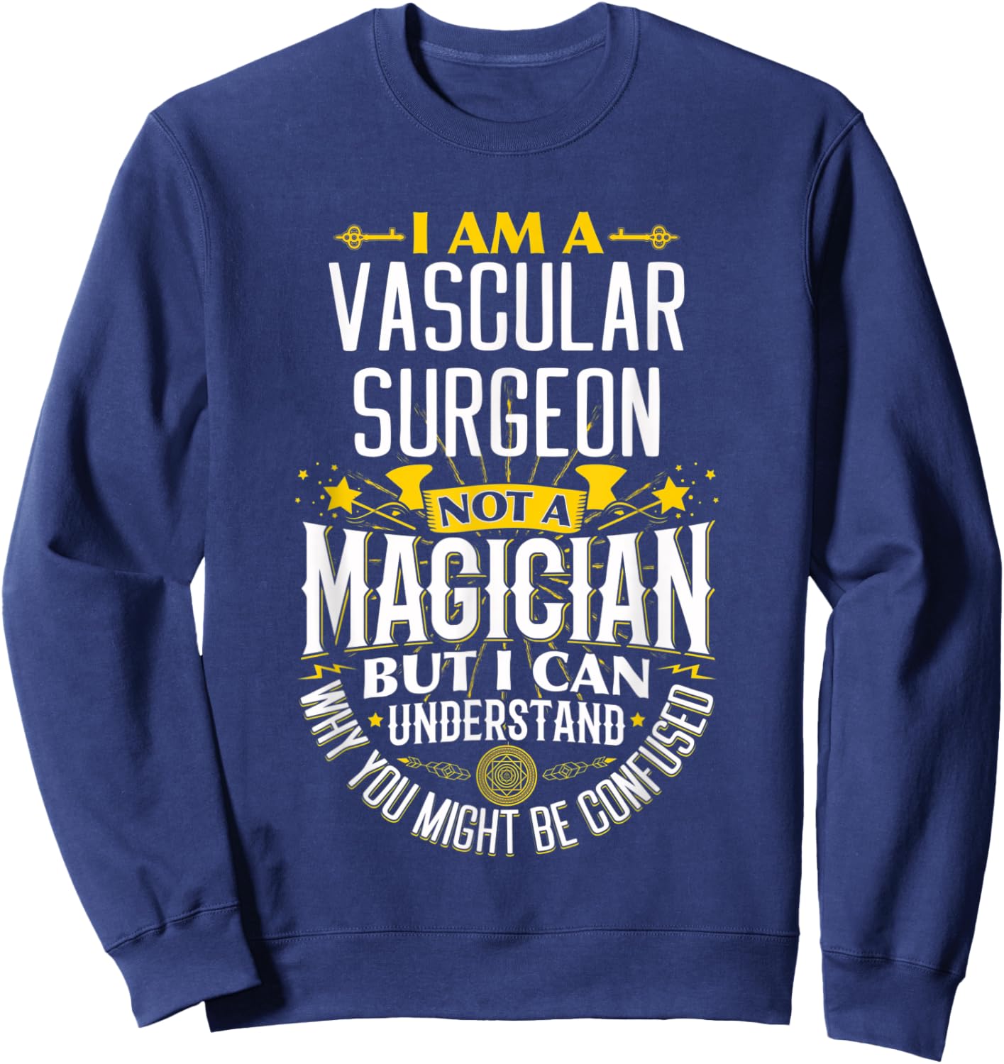Surgeon Idea Funny Not A Magician - Vascular Surgeon Sweatshirt - Sweatshirt | Navy