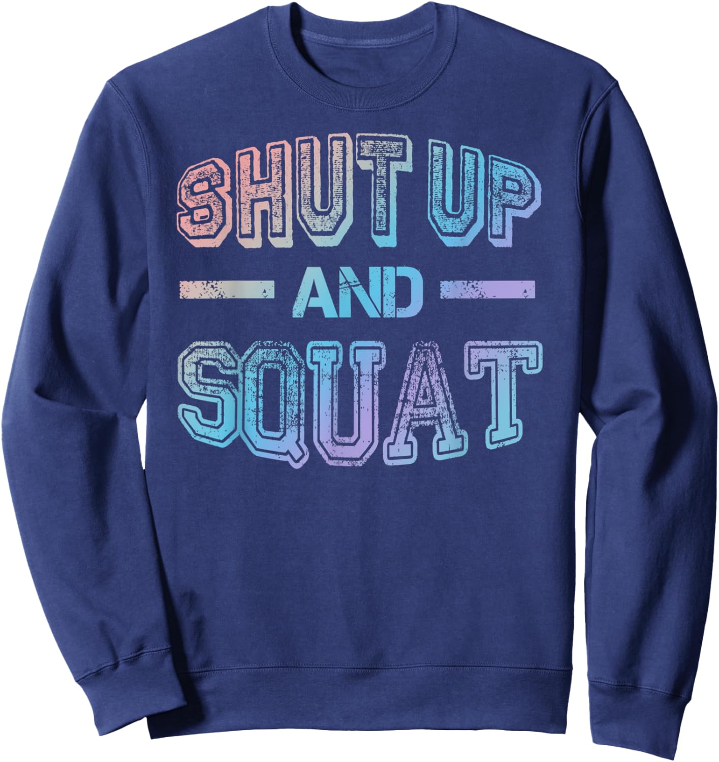 Shut up and Squat - Gym Fitness Quote Exercise Saying Sweatshirt - Sweatshirt | Navy