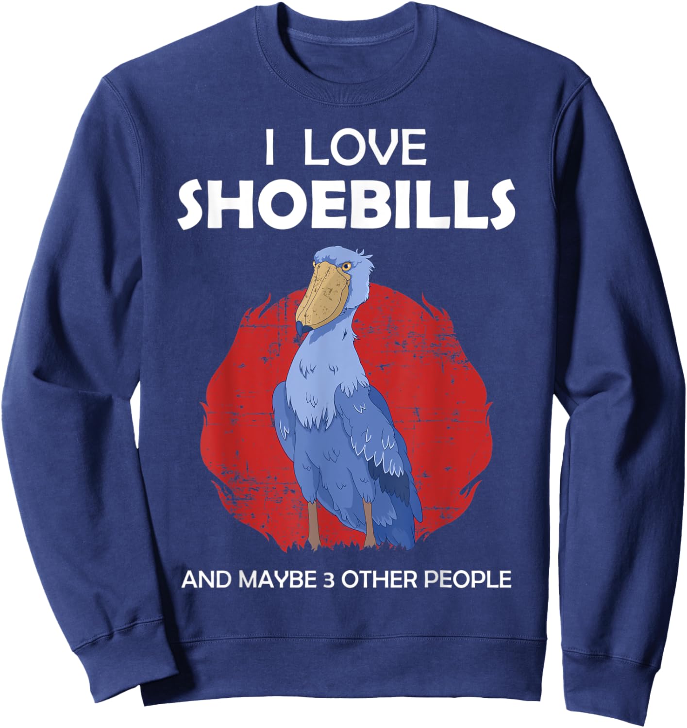 I Love Shoebills And Maybe 3 Other People African Birds Sweatshirt - Sweatshirt | Navy