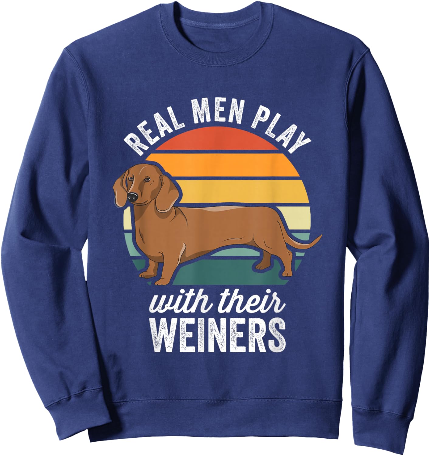 Dachshund Weiner Dog Real Men Play With Their Weiners Sweatshirt - Sweatshirt | Navy