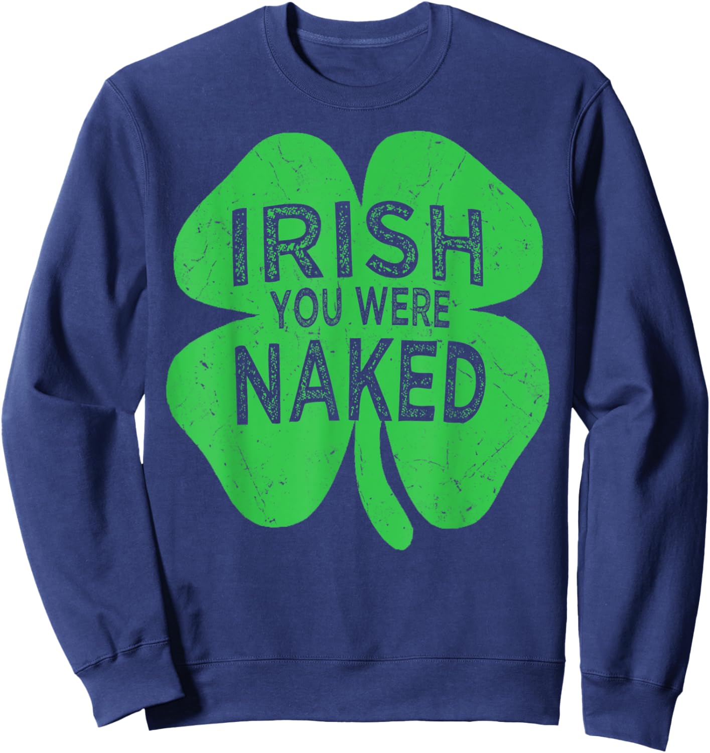 Irish You Were Naked St Patricks Day Shamrock Gift Men Women Sweatshirt - Sweatshirt | Navy