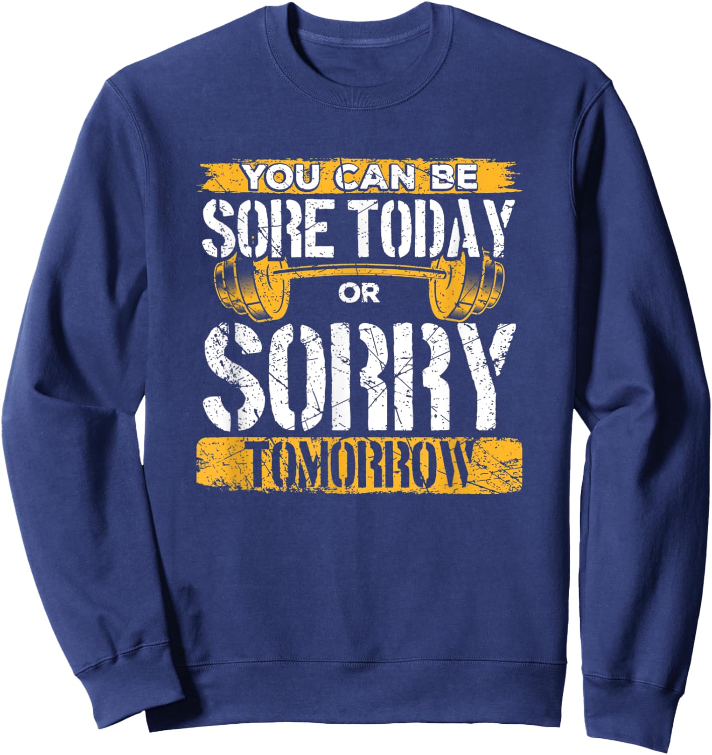 You Can Be Sore Today Or Sorry Tomorrow Sweatshirt - Sweatshirt | Navy
