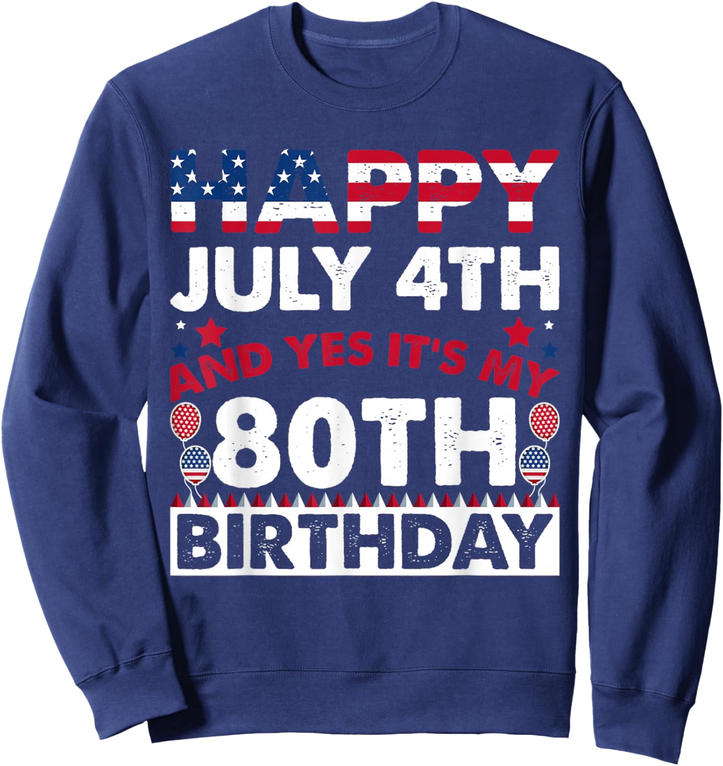 Happy July 4th and Yes It's My 80th Birthday Independence Sweatshirt - Sweatshirt | Navy