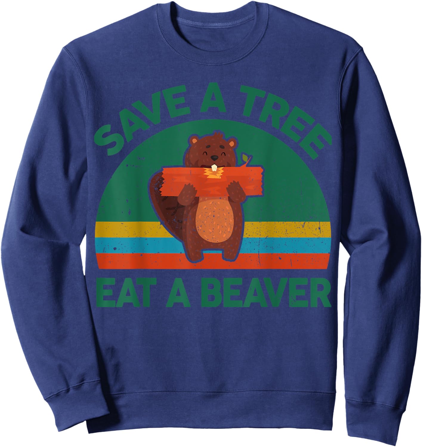 Funny Save A Tree Eat A Beaver for Earth Planet Saving Lover Sweatshirt - Sweatshirt | Navy
