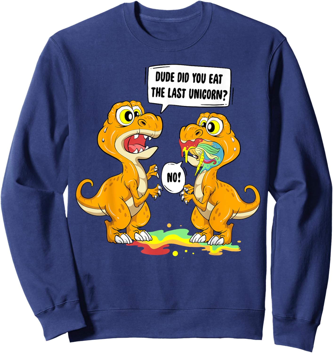 Dude Did You Eat The Last Unicorn Dinosaur T Rex Sweatshirt - Sweatshirt | Navy