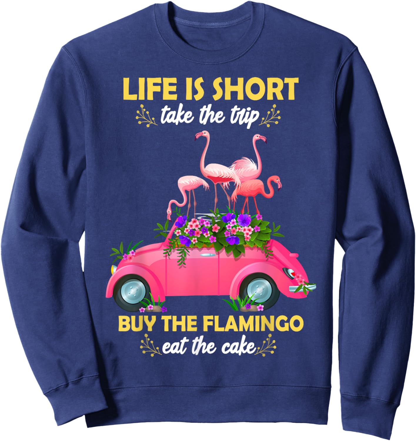 Life Is Short Take The Trip Buy The Flamingo Funny Flamingo Sweatshirt - Sweatshirt | Navy