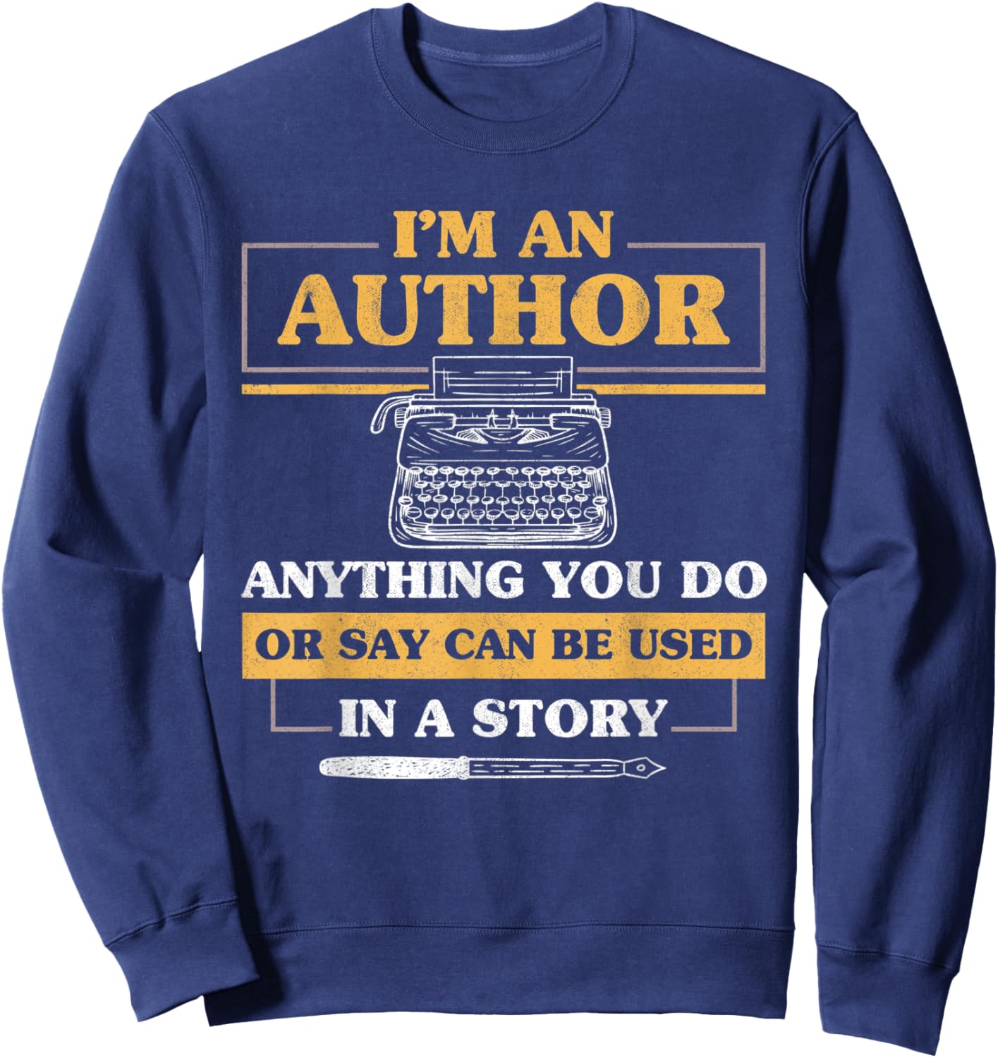 I'm An Author Anthing You Say Or Do Can Be Used Writer Sweatshirt - Sweatshirt | Navy