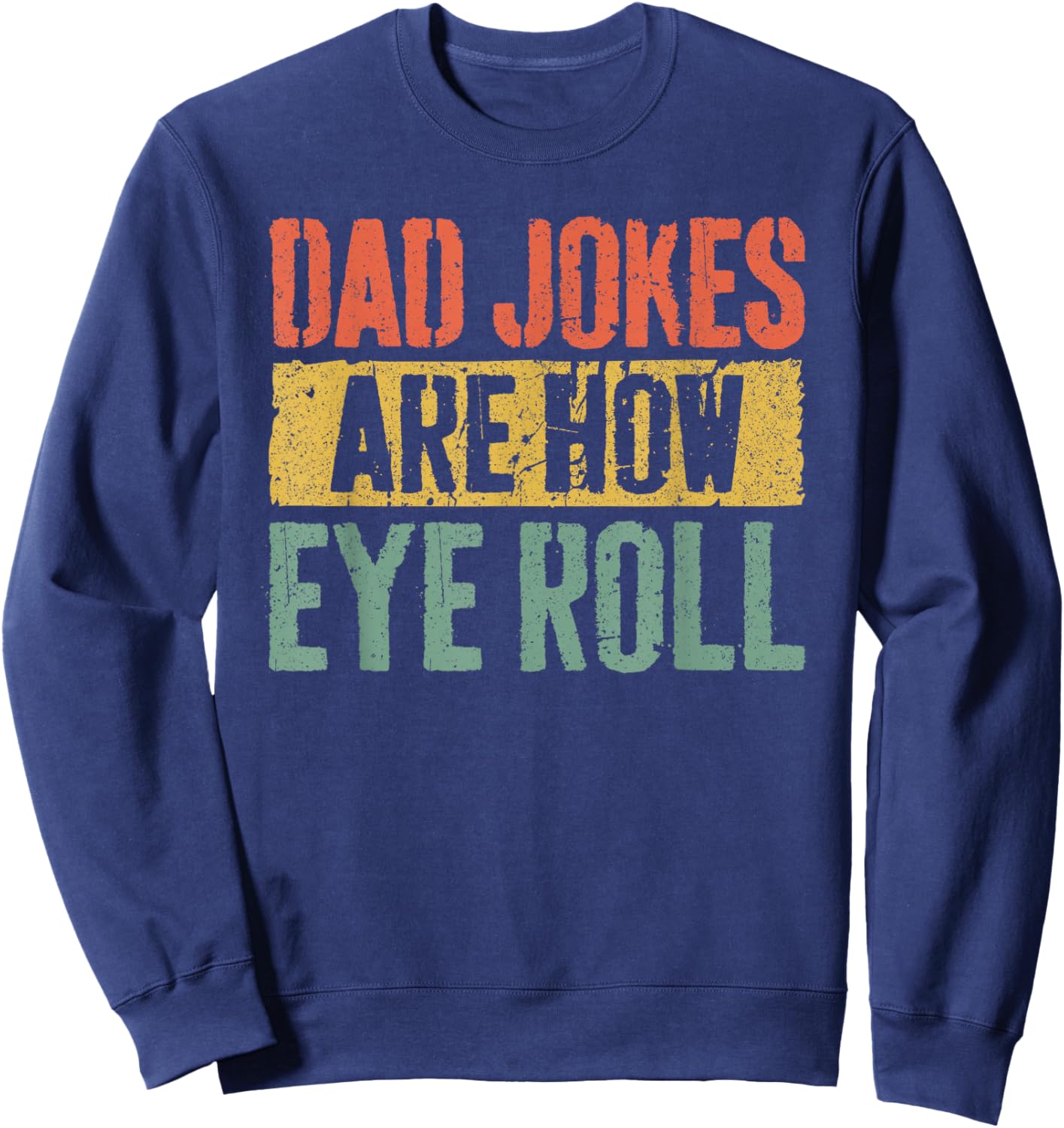 Dad Jokes Are How Eye Roll Shirt Funny Men Fathers Day Sweatshirt - Sweatshirt | Navy