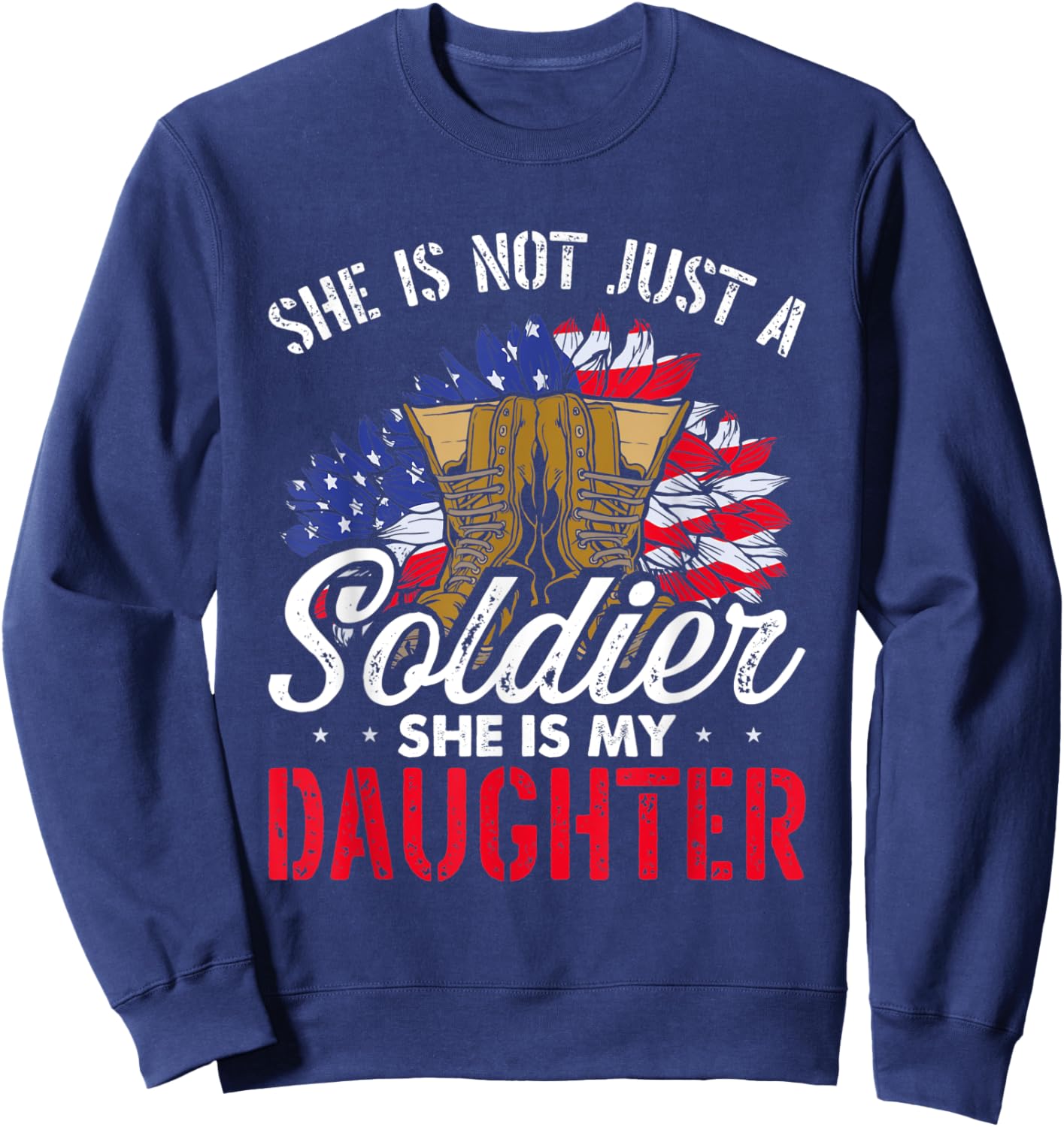 She Is Not Just A Soldier She Is My Daughter Veteran Dad Mom Sweatshirt - Sweatshirt | Navy