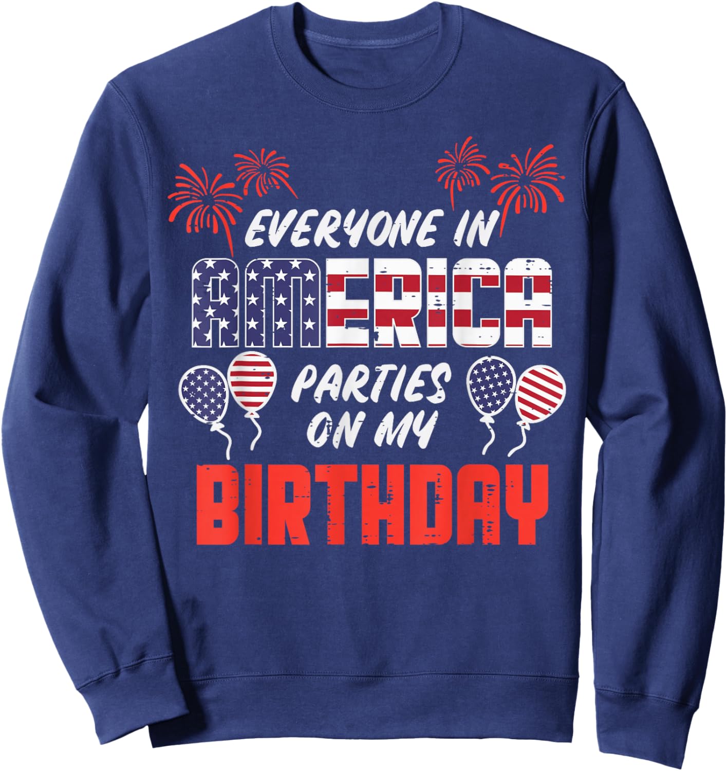 Everyone In America Parties On My Birthday July 4th Patriot Sweatshirt - Sweatshirt | Navy