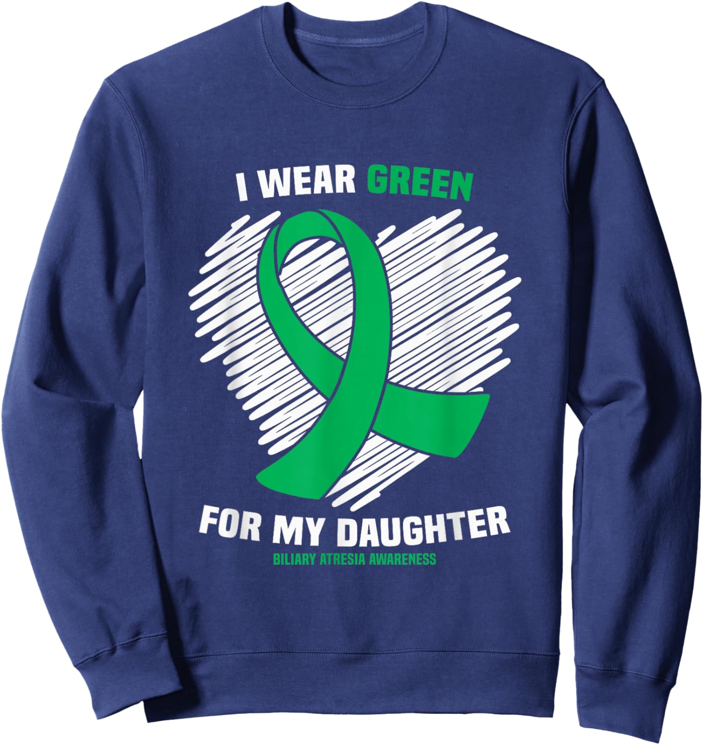 I Wear Green For My Daughter Biliary Atresia Awareness Sweatshirt - Sweatshirt | Navy