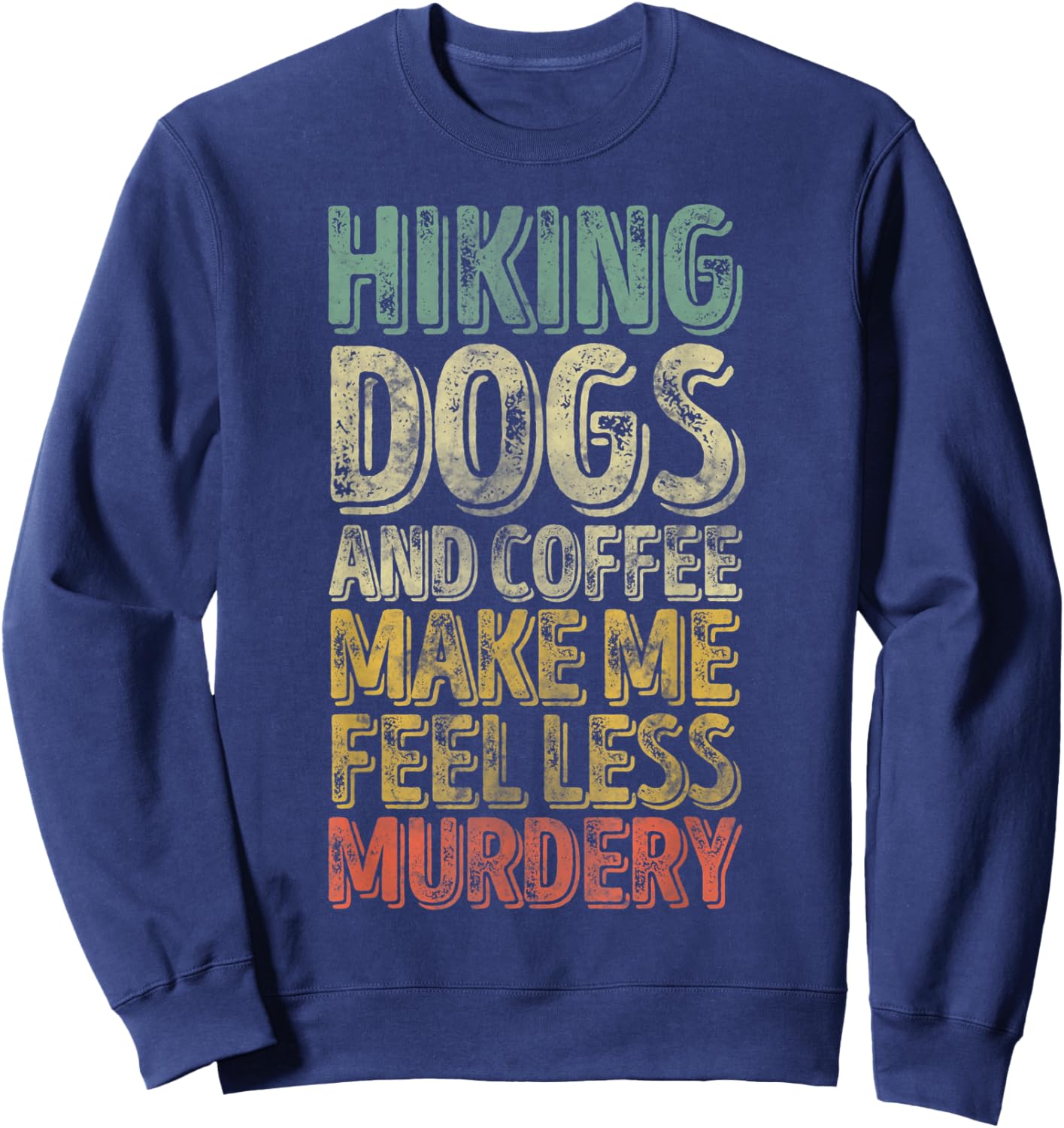 Hiking Dogs And Coffee Make Me Feel Less Murdery Sweatshirt - Sweatshirt | Navy