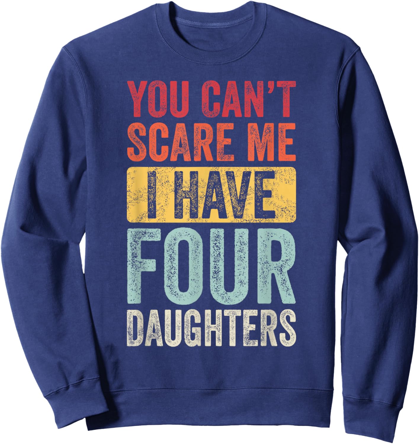 You Can't Scare Me I Have Four Daughters, Funny Dad Father Sweatshirt - Sweatshirt | Navy