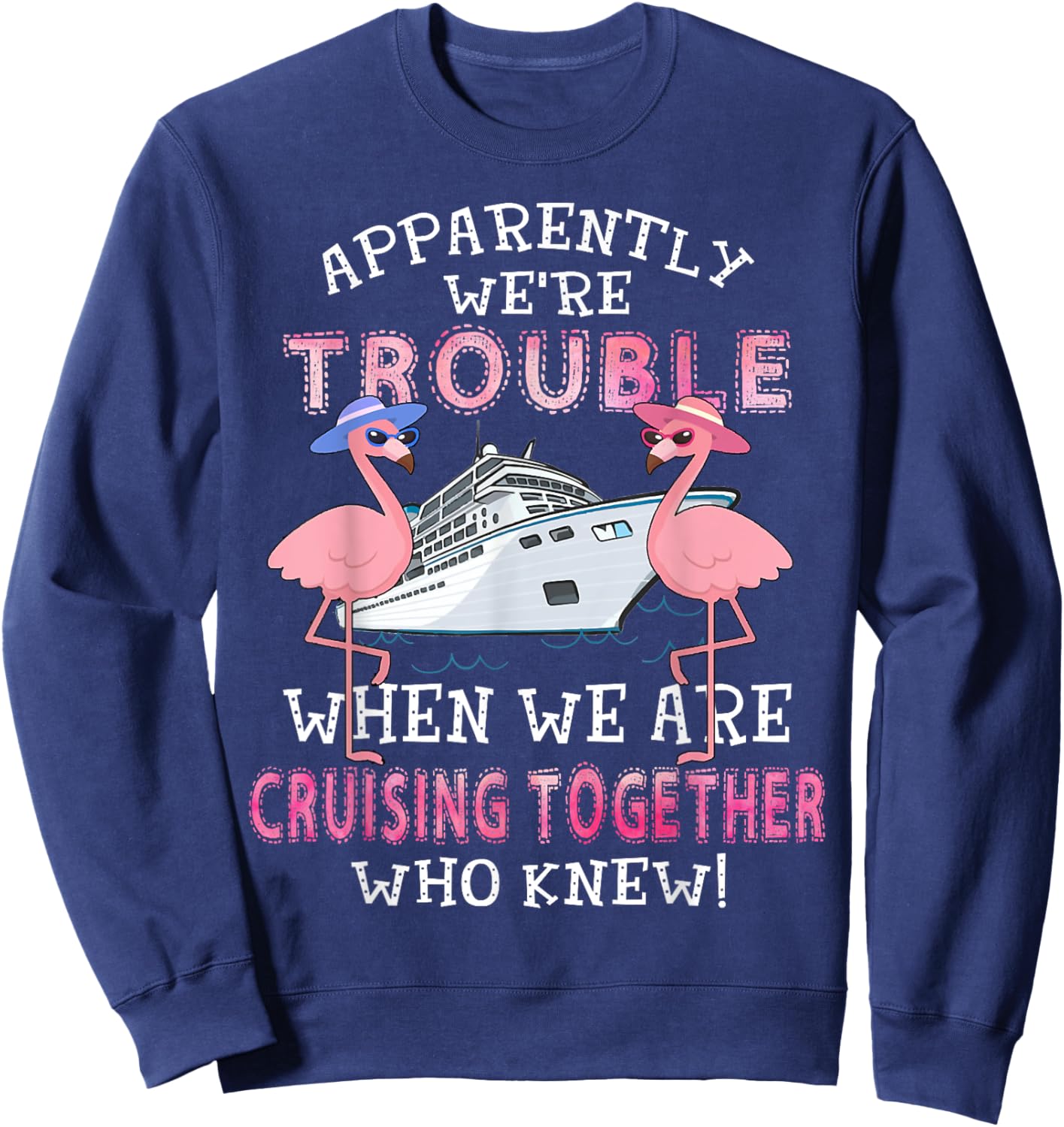 Apparently We're Trouble When We Are Cruising Together Sweatshirt - Sweatshirt | Navy