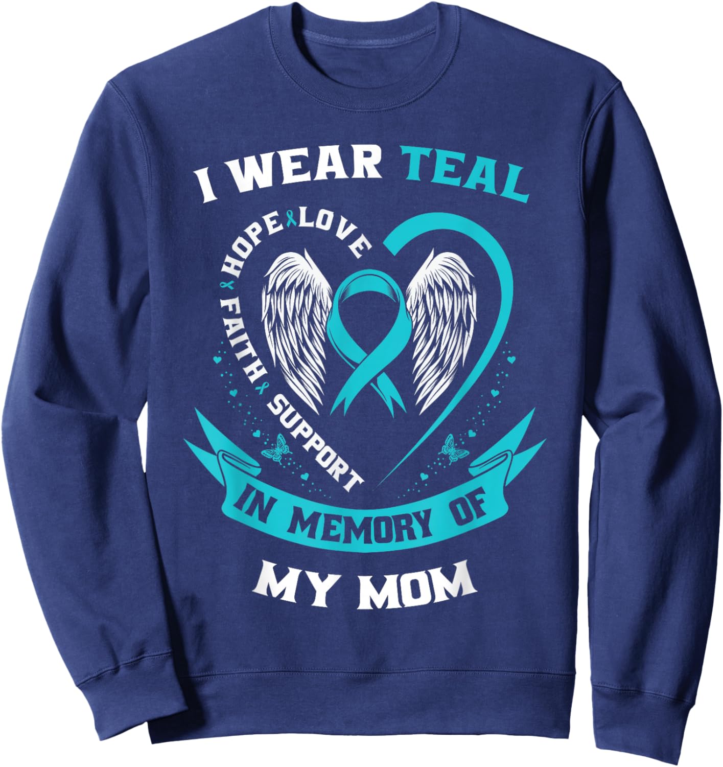 I Wear Teal For My Mom Ovarian Cancer Awareness Family Gifts Sweatshirt - Sweatshirt | Navy