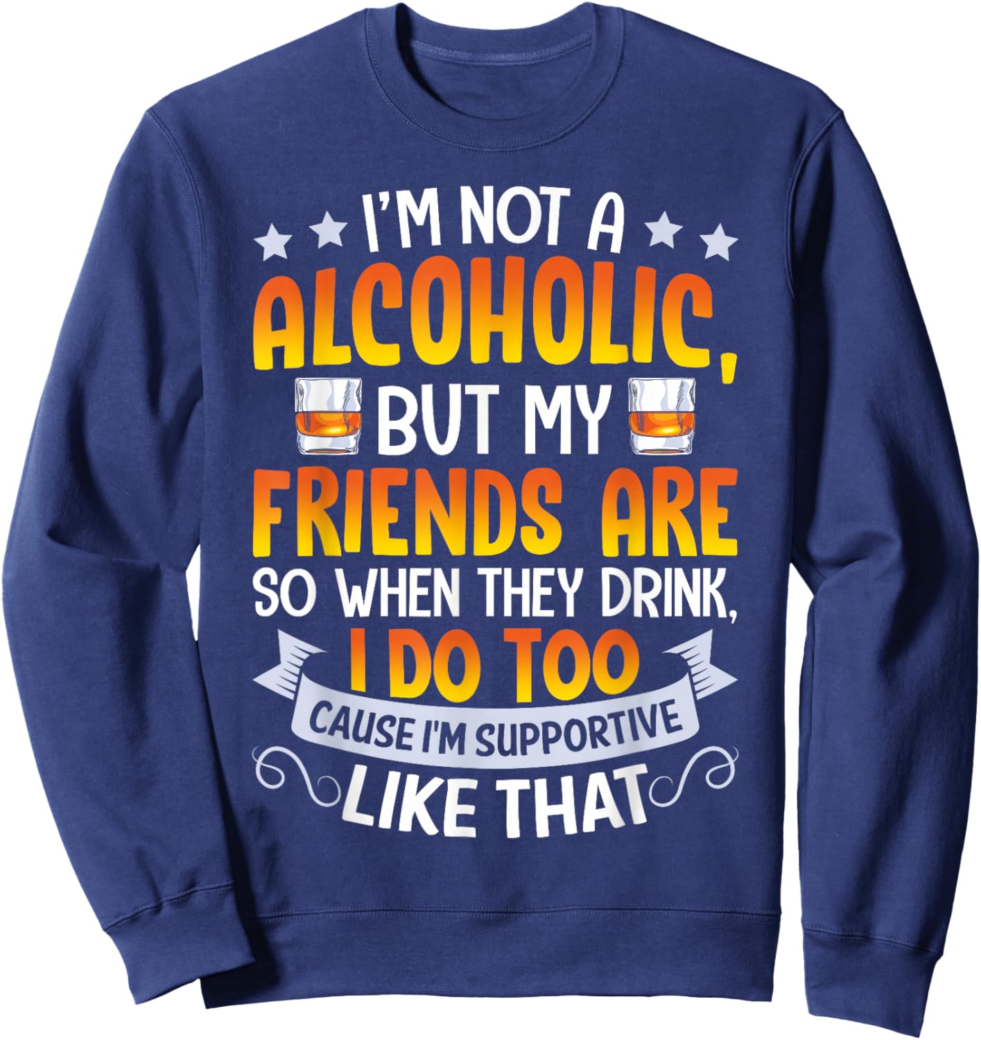 I'm Not An Alcoholic But My Friends Are So When They Drink Sweatshirt - Sweatshirt | Navy
