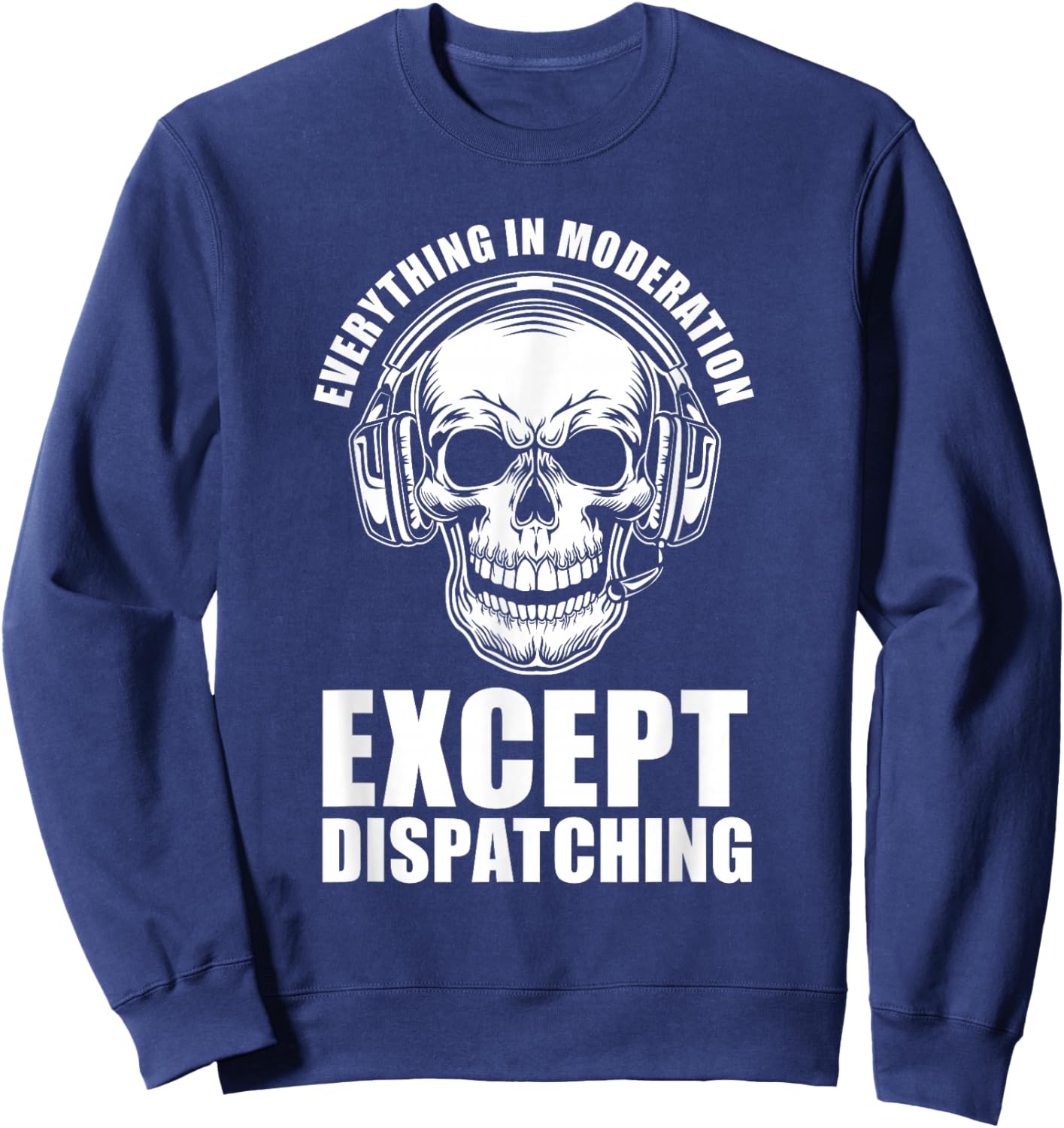 Everything In Moderation Except Dispatching - 911 Operator Sweatshirt - Sweatshirt | Navy