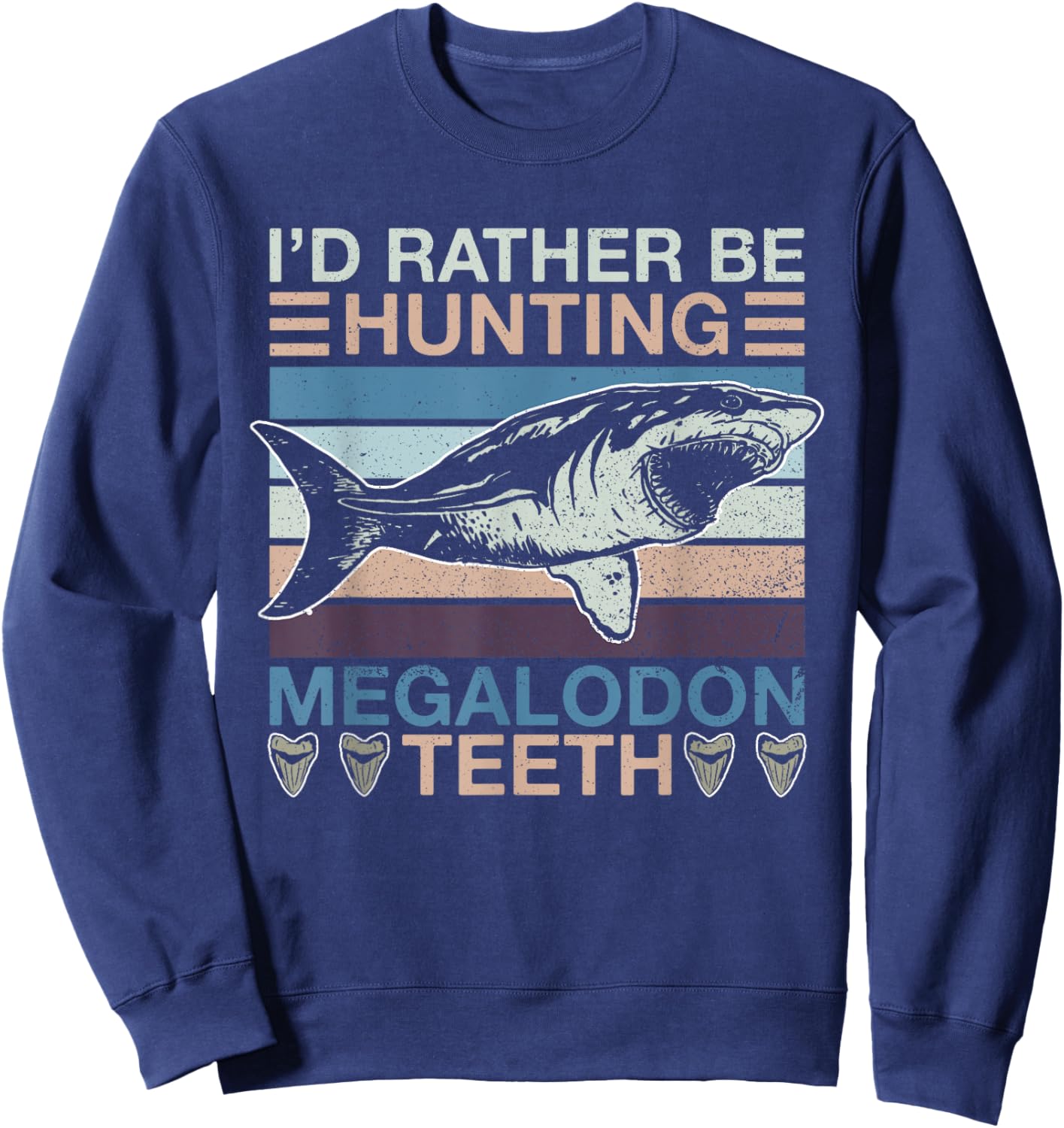 I'd Rather Be Hunting Megalodon Teeth - Megalodon Shark Sweatshirt - Sweatshirt | Navy