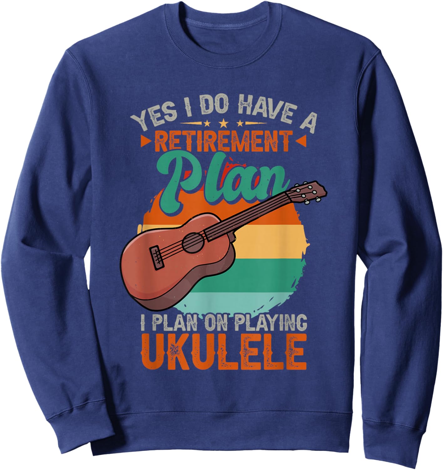Yes I Do Have A Retirement Plan I Plan On Ukulele Sweatshirt - Sweatshirt | Navy