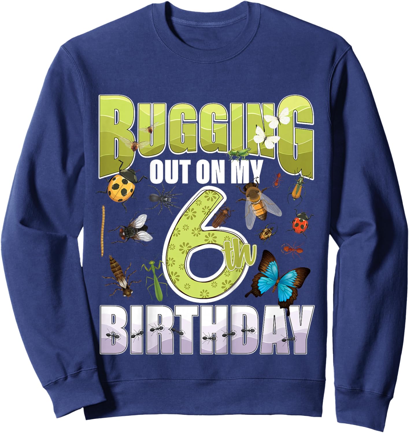 6 Year Old Insect Lovers Bugging Out On My 6th Birthday Bug Sweatshirt - Sweatshirt | Navy