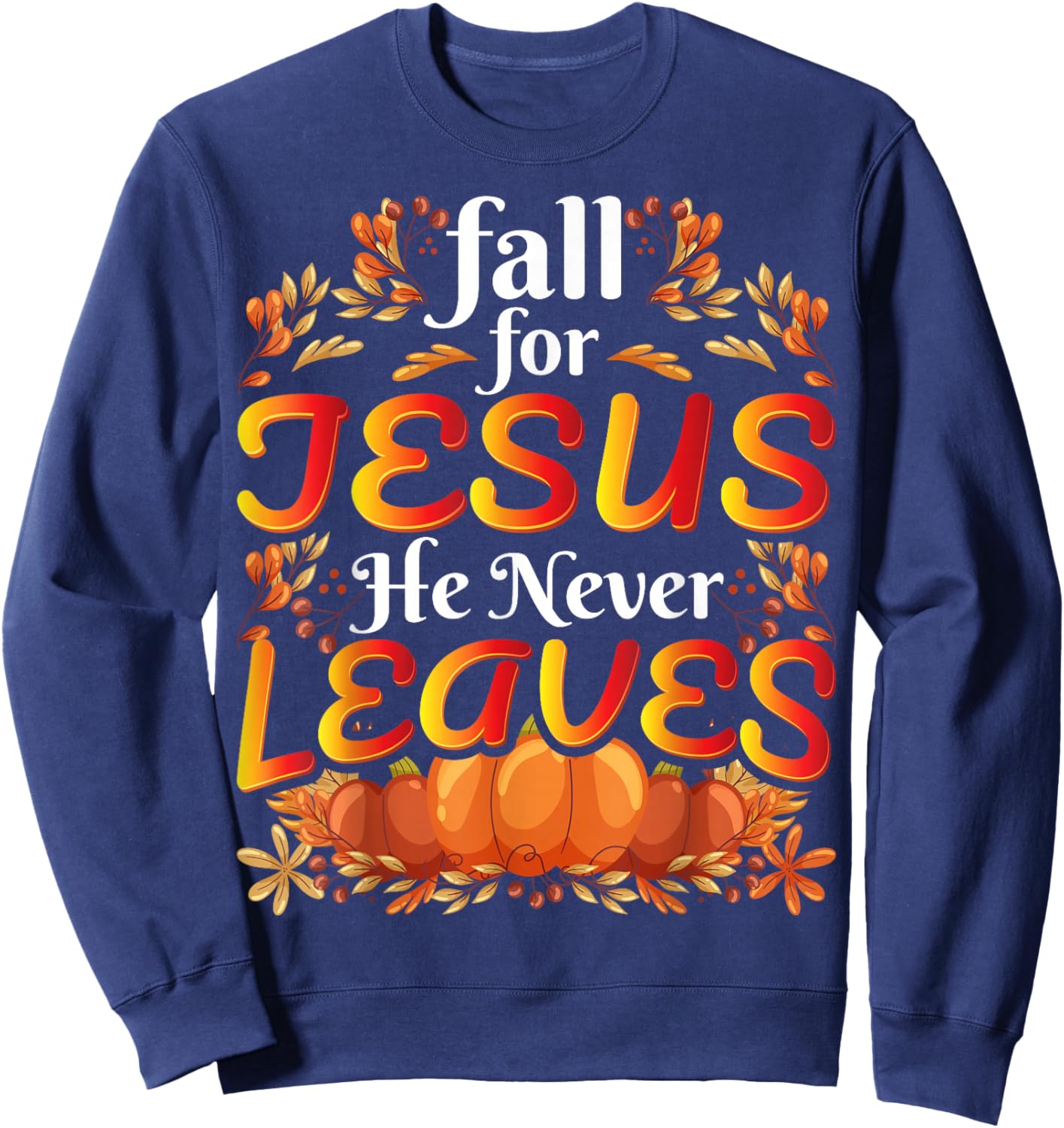Fall For Jesus He Never Leaves Christian Faith Jesus Sweatshirt - Sweatshirt | Navy