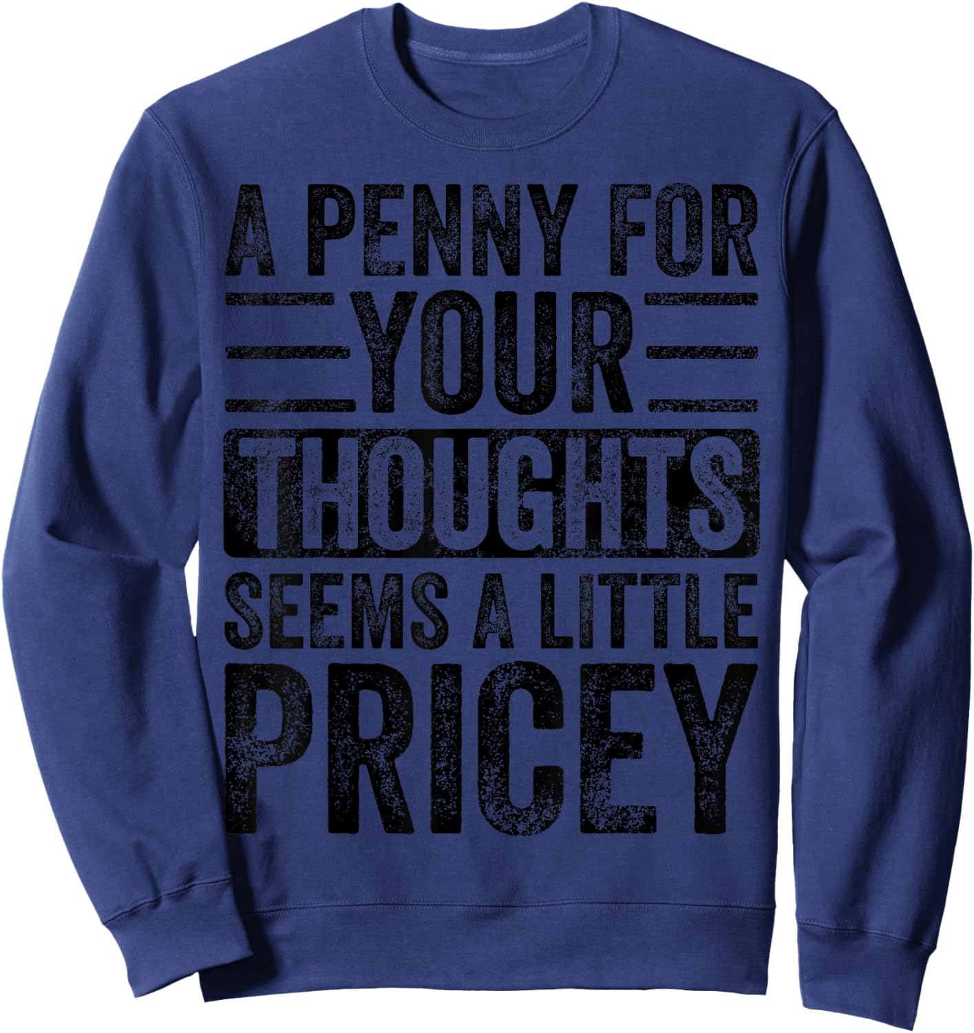 A Penny For Your Thoughts Seems A Little Pricey, Funny Quote Sweatshirt - Sweatshirt | Navy