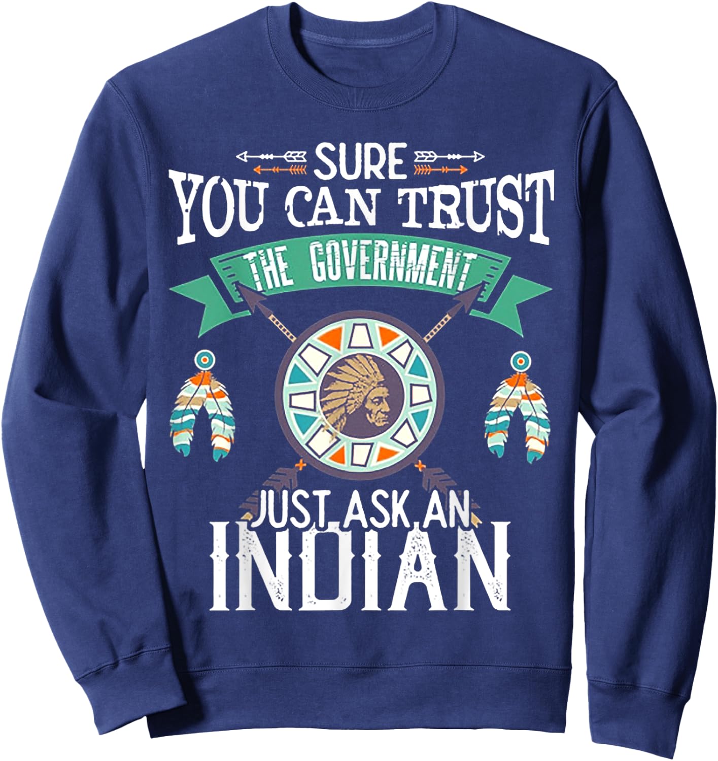 Sure You Can Trust The Government Just Ask An Indian Sweatshirt - Sweatshirt | Navy