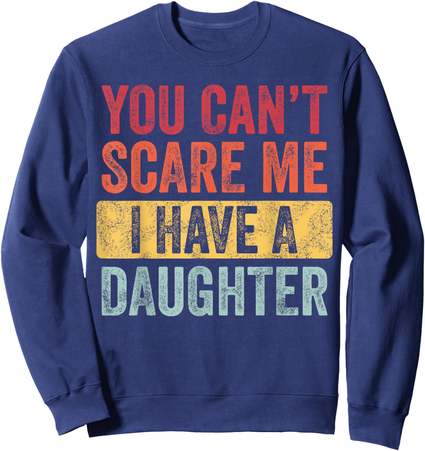 You Can't Scare Me I Have A Daughter, Funny Dad Father Joke Sweatshirt - Sweatshirt | Navy