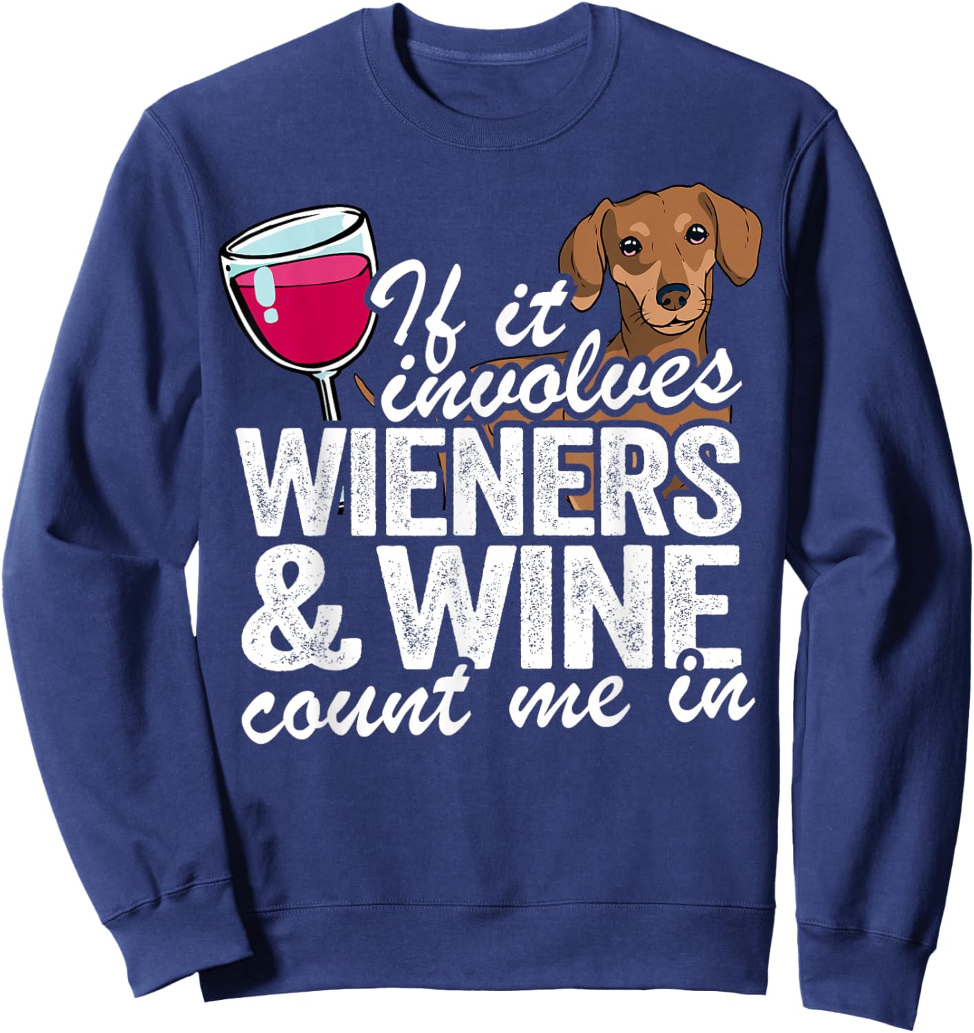 If It Involves Wieners & Wine Count Me In Doxie Dachshund Sweatshirt - Sweatshirt | Navy