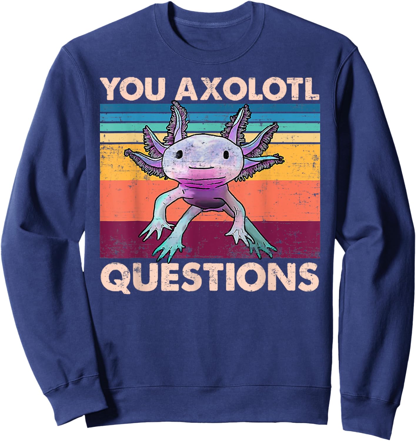 Axolotl - You Axolotl Questions - You Ask A Lot Of Questions Sweatshirt - Sweatshirt | Navy