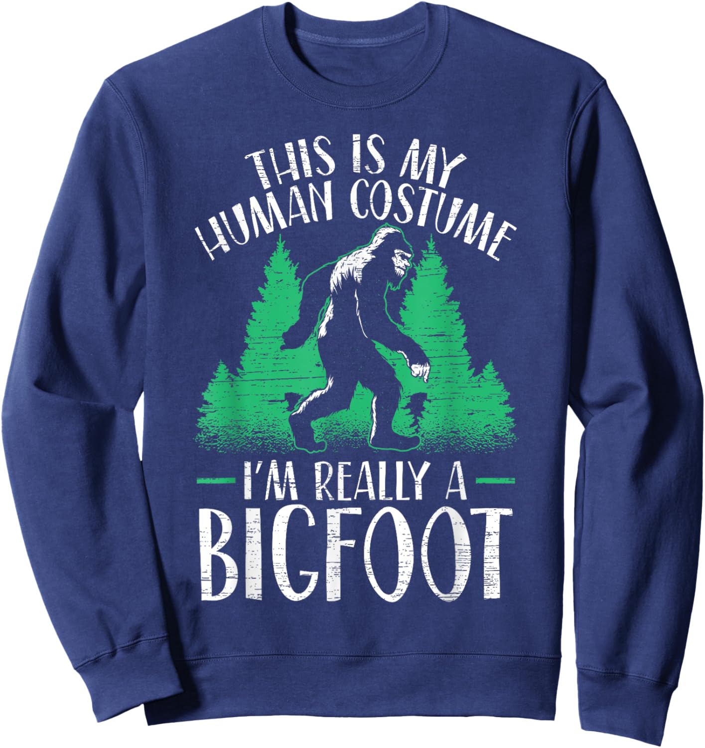 This Is My Human Costume I'm Really A Bigfoot Yeti Sasquatch Sweatshirt - Sweatshirt | Navy
