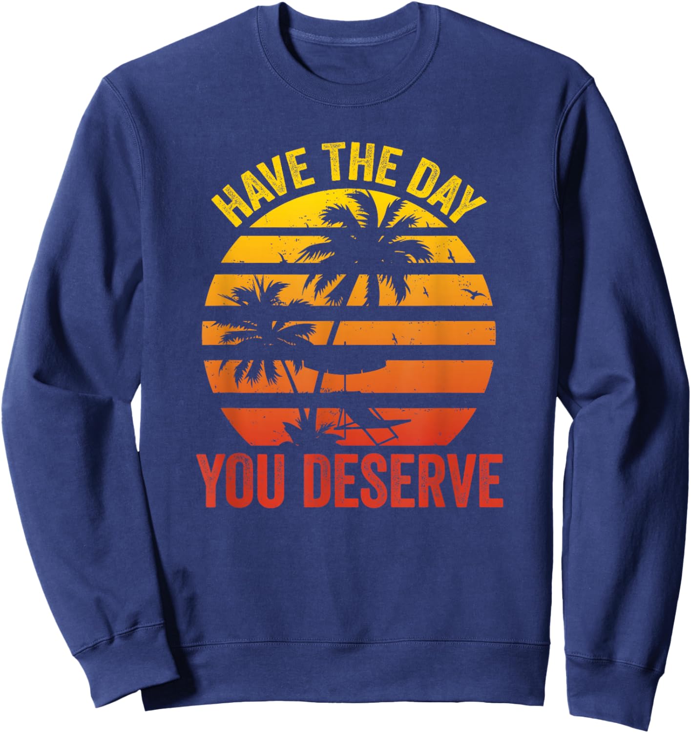 Have The Day You Deserve Saying Cool Motivational Quote Sweatshirt - Sweatshirt | Navy