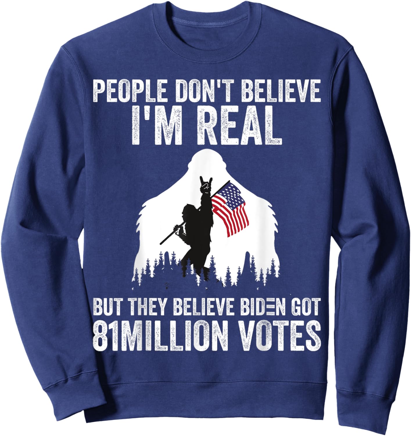 Bigfoot People Don't Believe I'm Real But They Believe Biden Sweatshirt - Sweatshirt | Navy