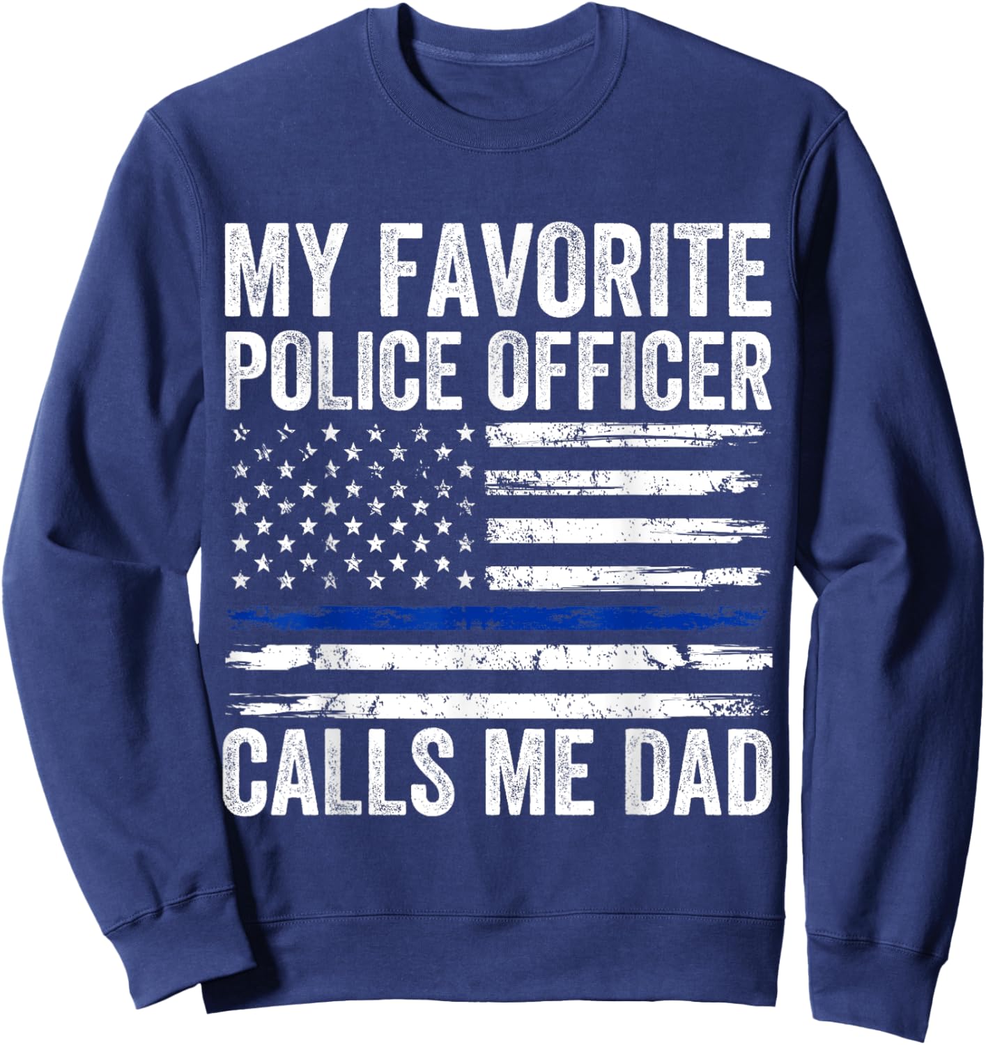 My Favorite Police Officer Calls Me Dad Police Dad of a Cop Sweatshirt - Sweatshirt | Navy