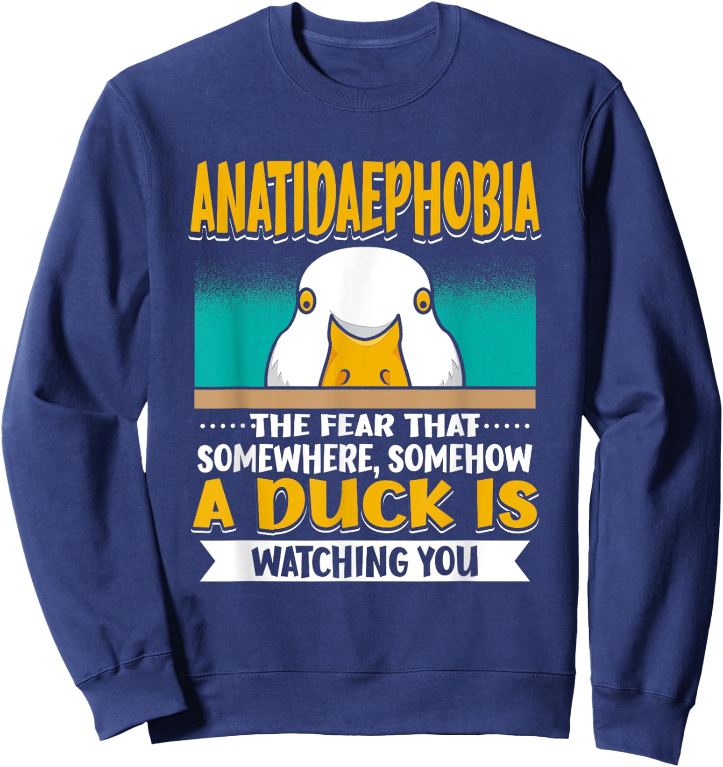 Anatidaephobia The Fear That A Duck Is Watching You Duck Sweatshirt - Sweatshirt | Navy