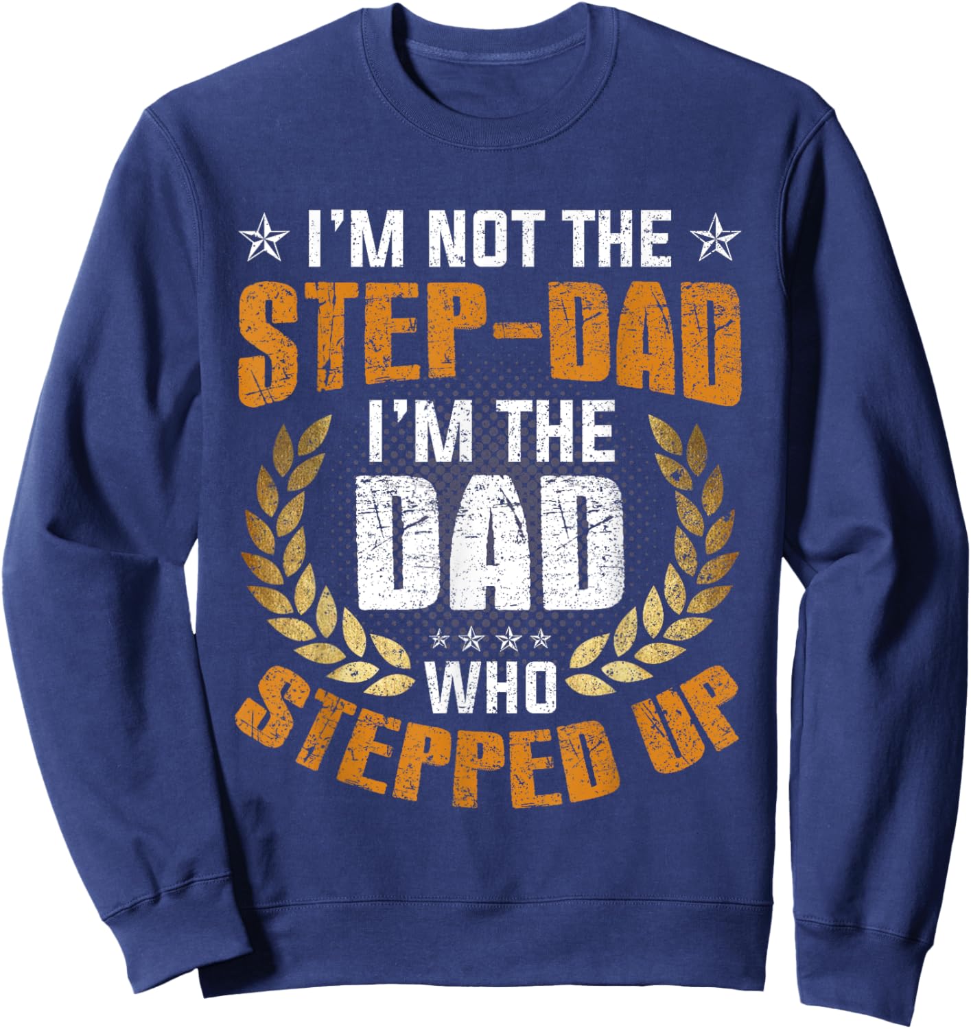 I'm Not The Stepdad I'm The DAD Who Stepped Up Fathers Day Sweatshirt - Sweatshirt | Navy
