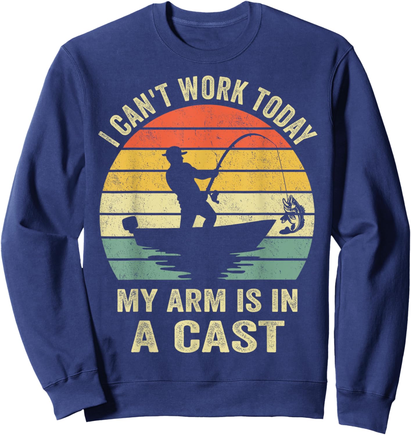 Funny Fisherman, I Can't Work Today My Arm Is in a Cast Sweatshirt - Sweatshirt | Navy