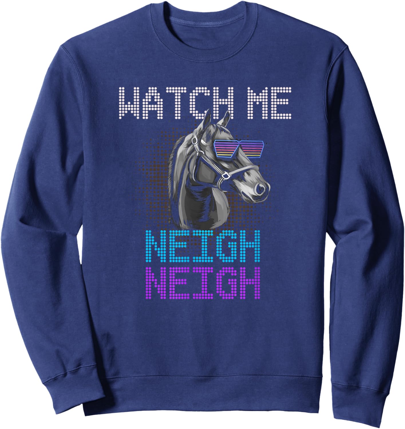 Watch Me Neigh Horse Racing Funny Race Horse Show Lover Sweatshirt - Sweatshirt | Navy