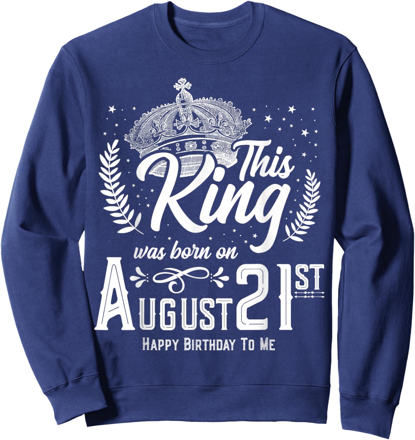 This King Was Born on August 21, Funny August 21st Birthday Sweatshirt - Sweatshirt | Navy