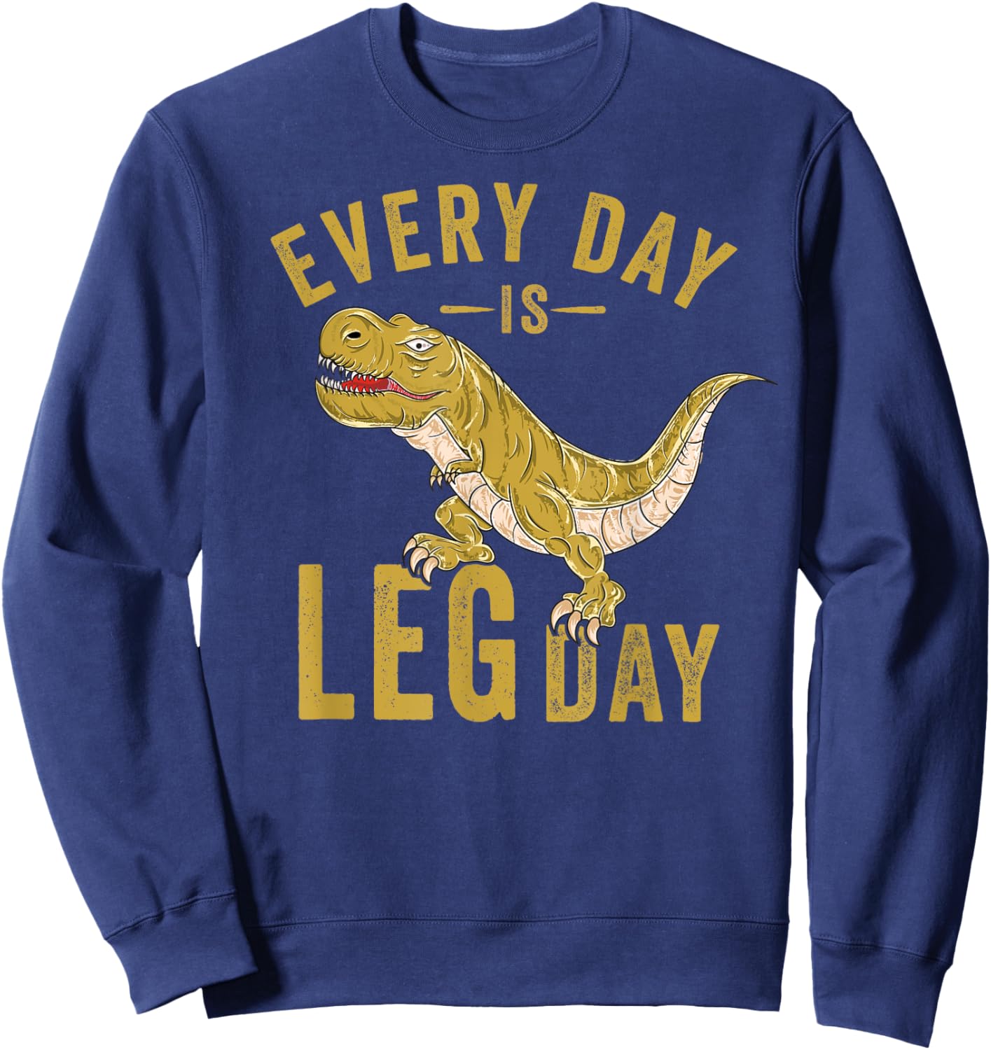 Every Day Is Leg Day T-Rex Tyrannosaurus Rex Gym Workout Sweatshirt - Sweatshirt | Navy